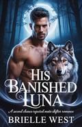 His Banished Luna: A second chance rejected mate shifter romance by Brielle West