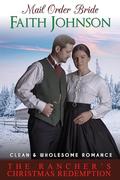 Mail Order Bride: The Rancher’s Christmas Redemption: Clean and Wholesome Western Historical Romance by Faith Johnson