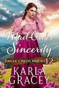 Mail-Order Sincerity: Inspirational Mail-Order Bride Romance (Eagle Creek Brides #12) by Karla Gracey