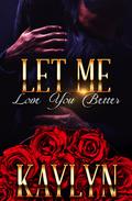 Let Me Love You Better by Kaylyn .