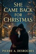 She Came Back for Christmas: A Holiday Romance Full of Heart by Pierre A. Desroches