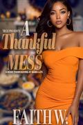 A Thankful Mess: A Hood Thanksgiving at Mama Lu's by Faith W.