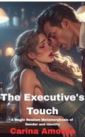 The Executive's Touch: A Magic Realism Metamorphosis of Gender and Identity (Forced Gender Transformations #18) by Carina Amores