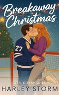 Breakaway Christmas: A Bad Boy Hockey Player Forced Proximity Christmas Romance (Steel City Knights #1) by Harley Storm