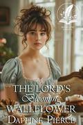 The Lord's Blooming Wallflower: A Historical Regency Romance Novel by Daphne Pierce
