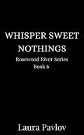 Whisper Sweet Nothings (Rosewood River #6) by Laura Pavlov