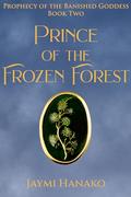 Prince of the Frozen Forest (Prophecy of the Banished Goddess #2) by Jaymi Hanako