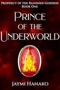 Prince of the Underworld (Prophecy of the Banished Goddess #1) by Jaymi Hanako