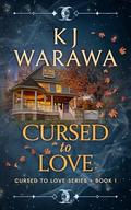 Cursed to Love: A Witchy, Second Chance Paranormal Romance by KJ Warawa
