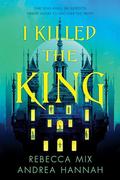 I Killed the King by Andrea Hannah, Rebecca Mix