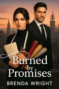 Burned by Promises: A Billionaire Betrayal, Public Scandal, and Enemies-to-Lovers Second Chance Romance by Brenda Wright