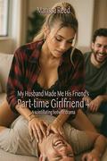 My Husband Made Me His Friend's Part-time Girlfriend 4: A scintillating hotwife drama by Marissa Reed
