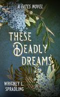 These Deadly Dreams (Fates #2) by Whitney L. Spradling