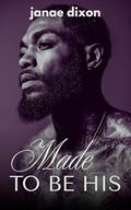 Made To Be His: A Spicy Urban Fiction Short Story by Janae Dixon