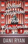 What Happens This Christmas: A Billionaire Holiday Rom-com with New York Christmas Magic by Dani Ryan