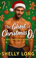 The Ghost of Christmas O's: A Spicy Holiday Novella by Shelly Long