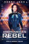 Andromeda's Rebel (Heroes of Andromeda #1) by Debra Jess