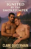 Ignited by the Smokejumper (Rugged Desires #2) by Clark Quatermain