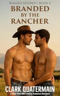 Branded by the Rancher: A High-Heat MM Cowboy Suspense Romance (Rugged Desires #3) by Clark Quatermain