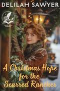 A Christmas Hope for the Scarred Rancher: A Historical Western Romance Novel by Delilah Sawyer