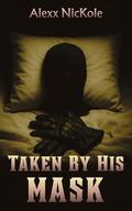 Taken By His Mask: A Masked Claim Encounter by Alexx Nickole