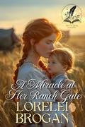 A Miracle at Her Ranch Gate: A Historical Western Romance Novel by Lorelei Brogan
