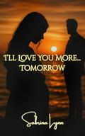 I'll Love You More... Tomorrow: Angsty-Rage-Read With a Side of Spice by Sabrina Lynn