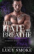 The Hate We Breathe (Scorpion Kings #4) by Lucy Smoke
