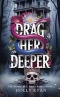 Drag Her Deeper: A Dark Stalker Revenge Reverse Harem Romance (Her Monsters, Her Crown #3) by Holly Ryan