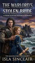 The Warlord's Stolen Bride (The Brothers MacCray Series: Six Warriors, One Oath, and the Women Who Tamed Them #1) by Isla Sinclair
