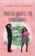 Twelve Dates ‘Til Christmas by Dashia Renee Williams