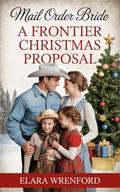 Mail Order Bride: A Frontier Christmas Proposal: Clean and Wholesome Western Historical Romance (The Christmas Brides of Hope Hollow #5) by Elara Wrenford