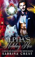 The Alpha's Holiday Hex : A Magical Fake Engagement Wolf Shifter Romance by Sabrina Crest
