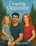 COMPLETELY OPPOSITE: Sweet Romantic Comedy by Nellie Holloday