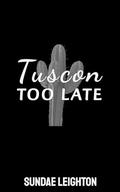 Tucson Too Late by Sundae Leighton