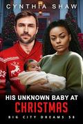 His Unknown Baby At Christmas: BWWM, Billionaire, Surprise Baby, Forbidden Relationship Romance (Big City Dreams #58) by BWWM Love