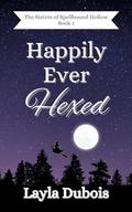 Happily Ever Hexed (The Sisters of Spellbound Hollow #1) by Layla Dubois