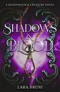 Shadows In Blood: A Dark Paranormal Fantasy Romance (Bloodmoon & Creature Trilogy #3) by Lara Bruni