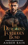 The Dragon's Forbidden Bond : An Enemies to Lovers Fated Mate Romance by Amber Bain