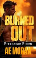 Burned Out: A Steamy Contemporary Firefighter Rescue Alpha Male Workplace Romance by A.E. Moran