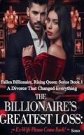 The Billionaire's Greatest Loss Ex Wife Please Come Back: A Divorce That Changed Everything (Fallen Billionaire, Rising Queen #1) by Soso