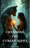 Charming the Cursed Alpha: A Small-Town Witch & Werewolf Fated-Mates Romance by Ivy Hawthorne