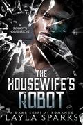 The Housewife's Robot: A Dark Monster Robot Thriller Romance by Layla Sparks