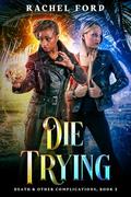 Die Trying (Death & Other Complications #2) by Rachel Ford