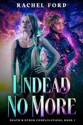 Undead No More (Death & Other Complications #1) by Rachel Ford