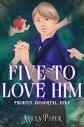 Five to Love Him (Phoenix Immortal: Hive #1) by Alexa Piper