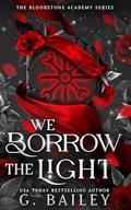 We Borrow The Light (The Bloodstone Academy #2) by G. Bailey