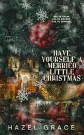 HAVE YOURSELF A MERRIED LITTLE CHRISTMAS: WRONG GROOM ROMANCE by Hazel Grace