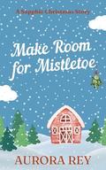 Make Room for Mistletoe by Aurora Rey
