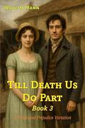 Till Death Us Do Part - Book 3: A Pride and Prejudice Variation by Wade H Mann